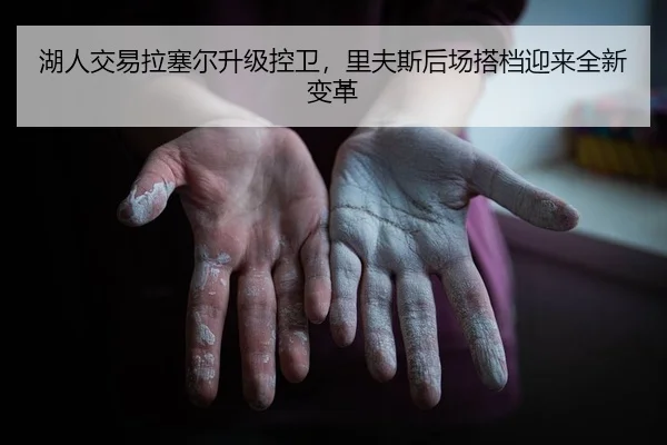 湖人交易拉塞尔升级控卫，里夫斯后场搭档迎来全新变革 | yaxin